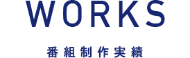 Works 番組制作実績